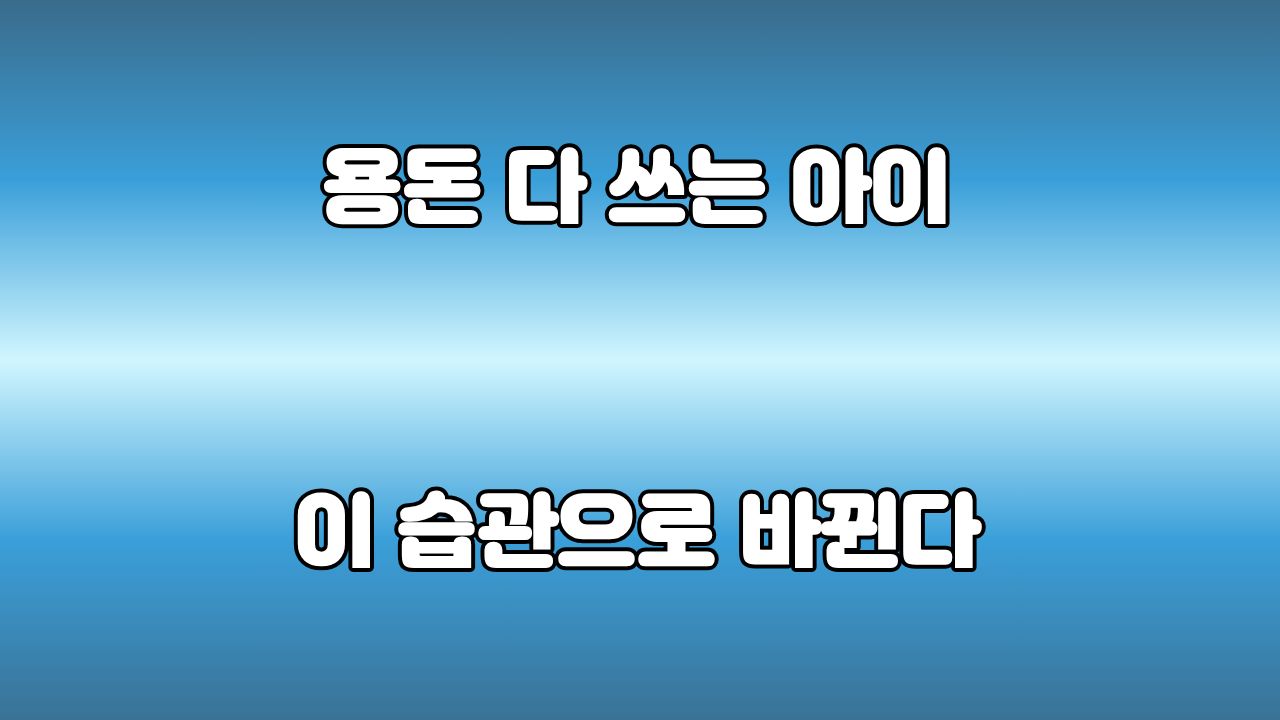 용돈을 주는 것보다 중요한 것, 아이 통장에 돈이 남는 습관 만들기