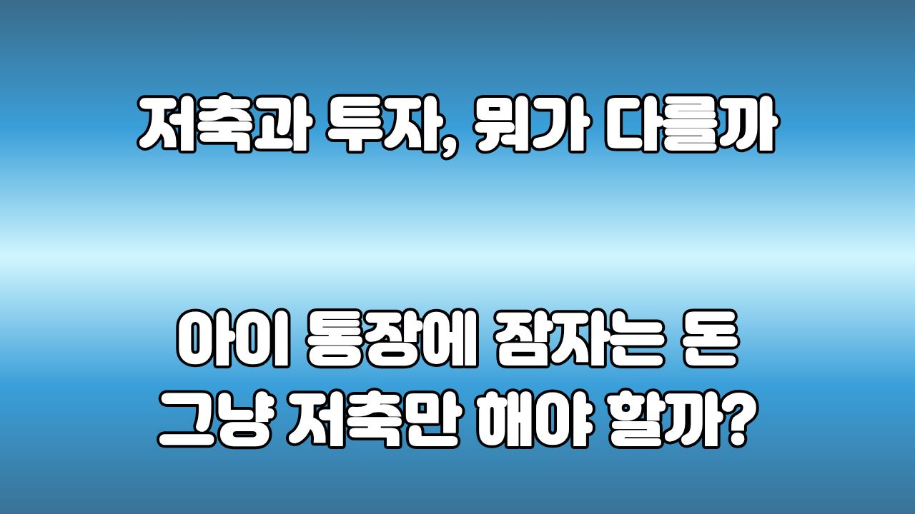 아이 통장에 잠자는 돈, 그냥 두면 안 되는 이유 : 저축과 투자의 차이
