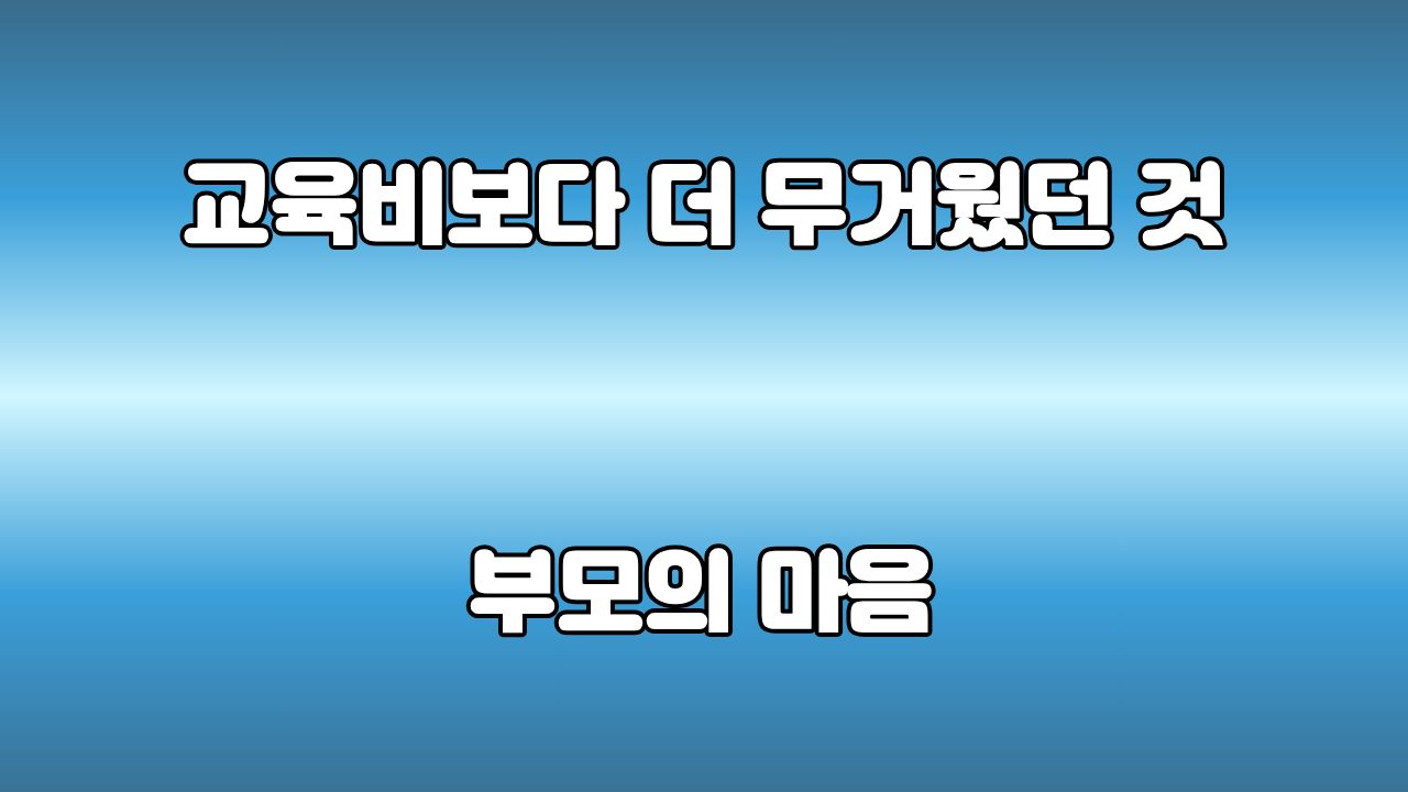 교육비보다 무거웠던 것은 부모의 마음이었습니다: 흔들리지 않는 재정 시스템 준비법