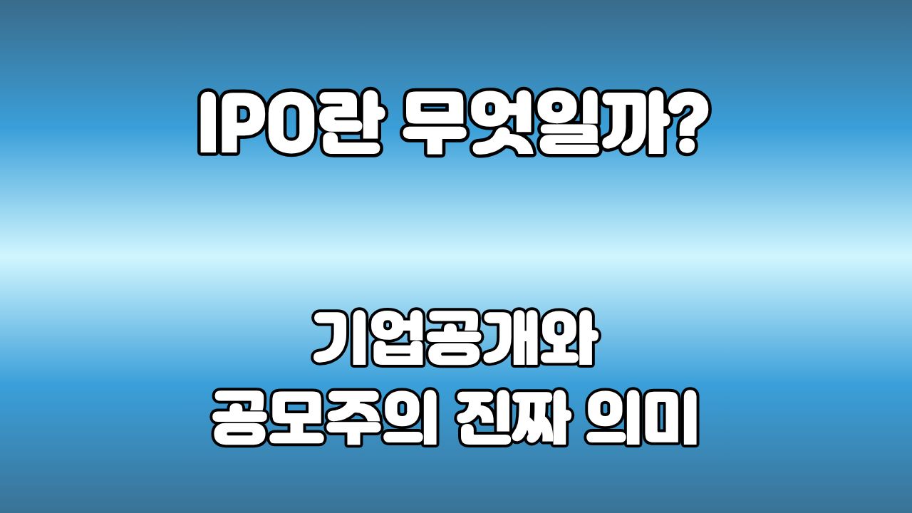 59. IPO란 무엇일까? : 처음으로 국민에게 주식을 공개하는 날