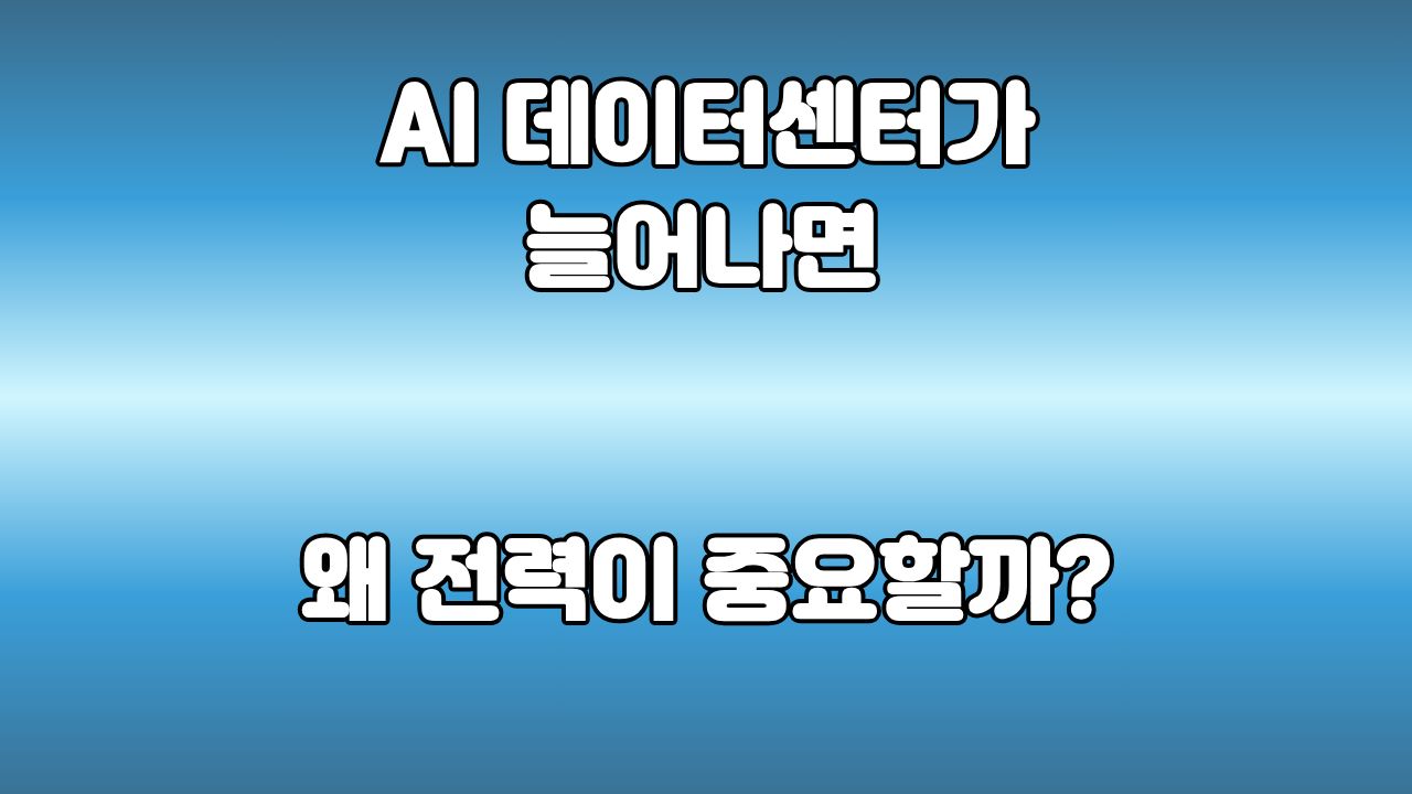68. AI 데이터센터가 늘어나면 왜 전력이 중요할까? : AI 시대의 새로운 전력 수요