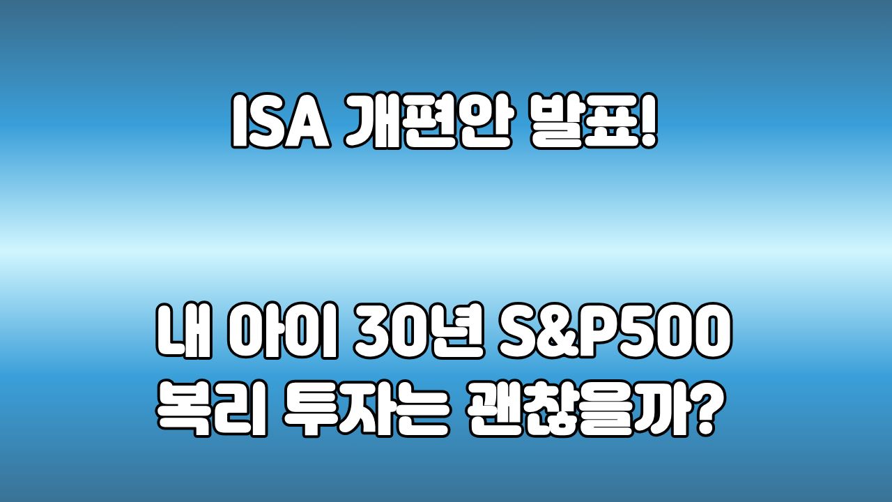 🔥 당일 핫한 한 걸음 #2 | ISA 개편안 장기투자 : 내 30년 S&P500 투자는 어떻게 되는 걸까?